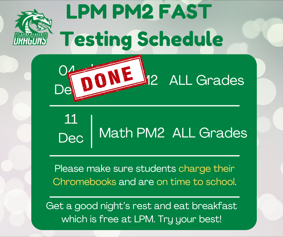 A schedule for the Lake Placid Middle (LPM) PM2 FAST testing. The top banner text reads: 'LPM PM2 FAST Testing Schedule'. The LPM Dragons logo is in the upper left corner. The schedule details, presented on a large green rectangle, are: Reading PM2 ALL Grades is marked with a red 'DONE' stamp, indicating it is complete. The next test is on '11 Dec: Math PM2 ALL Grades'. Additional instructions read: 'Please make sure students charge their Chromebooks and are on time to school. Get a good night's rest and eat breakfast which is free at LPM. Try your best!