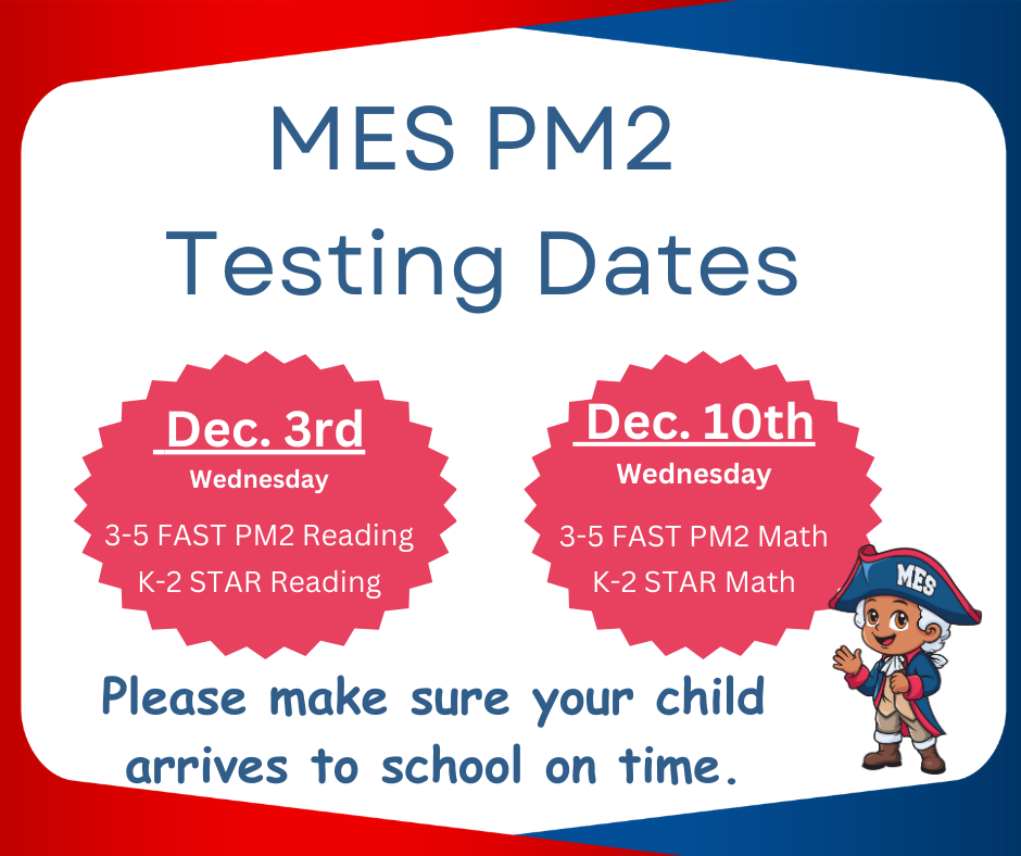 A flyer with a red and blue border announces “MES PM2 Testing Dates.” Two red starburst shapes list the schedules. The left starburst reads “Dec. 3rd, Wednesday, 3–5 FAST PM2 Reading, K–2 STAR Reading.” The right starburst reads “Dec. 10th, Wednesday, 3–5 FAST PM2 Math, K–2 STAR Math.” At the bottom, text reminds families to make sure their child arrives to school on time. A cartoon school mascot dressed in a colonial outfit stands on the lower right side.