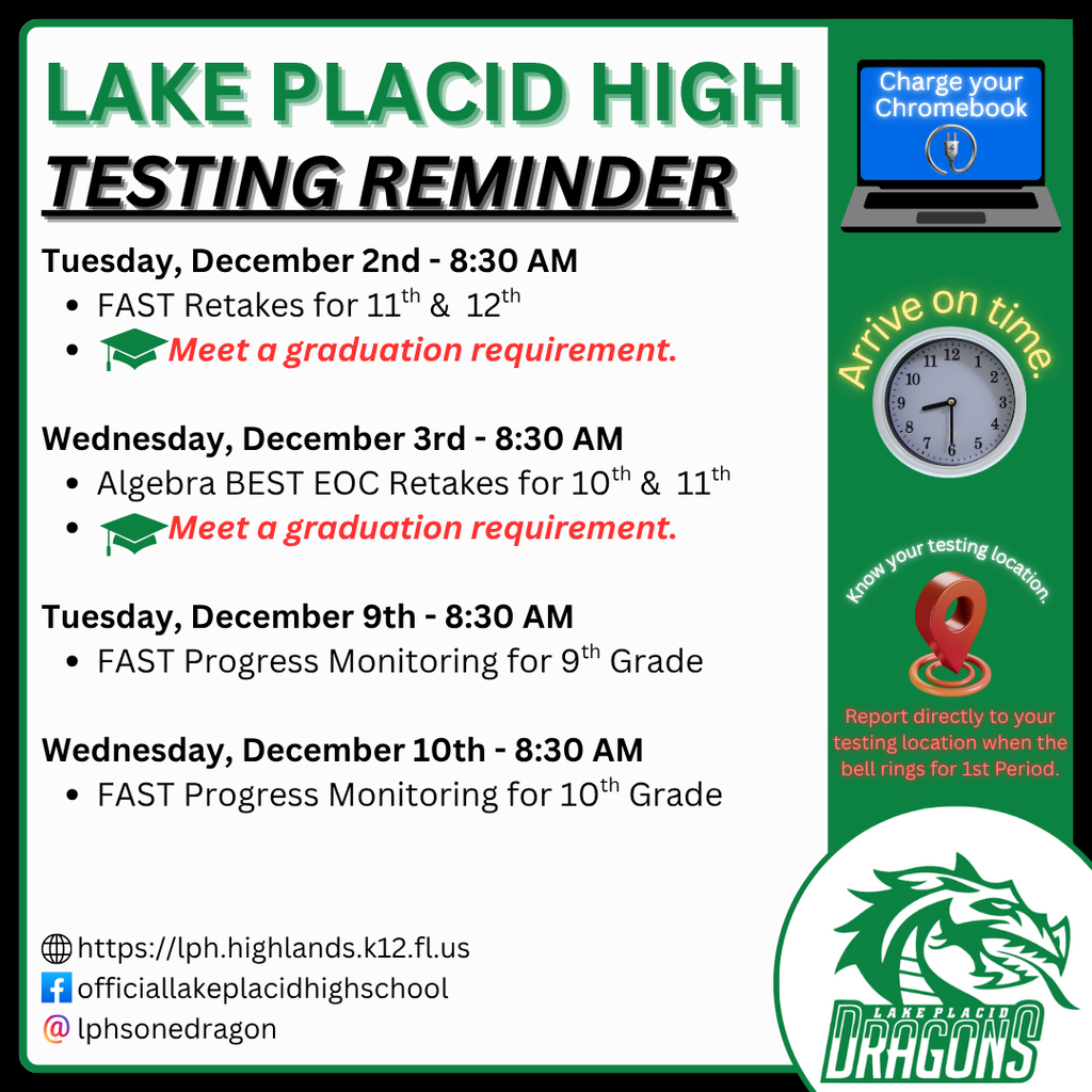 Graphic titled “Lake Placid High Testing Reminder” listing December testing dates. Includes reminders to charge Chromebooks, arrive on time, and report directly to testing locations. Test dates shown: – Dec. 2: FAST Retakes for 11th–12th. – Dec. 3: Algebra BEST EOC Retakes for 10th–11th. – Dec. 9: FAST Progress Monitoring for 9th. – Dec. 10: FAST Progress Monitoring for 10th. Green Dragon logo and school social media icons appear at the bottom.
