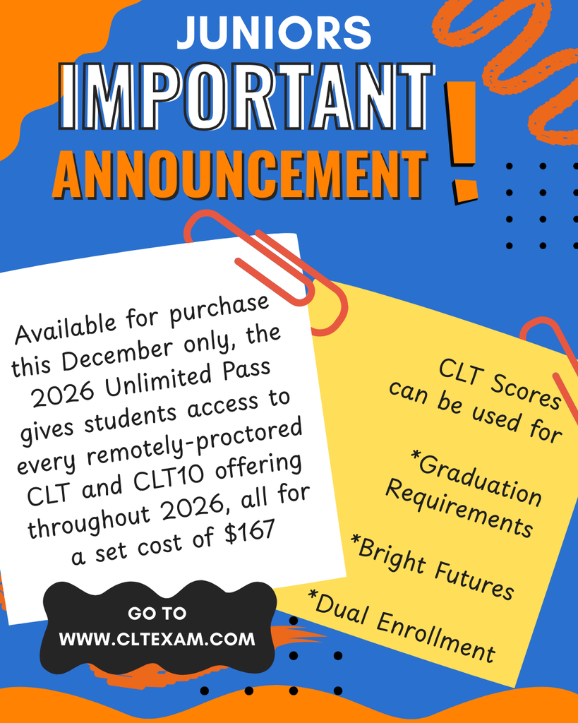 Flyer titled “Juniors Important Announcement!” in bold white, blue, and orange text. A white note card reads: “Available for purchase this December only, the 2026 Unlimited Pass gives students access to every remotely-proctored CLT and CLT10 offering throughout 2026, all for a set cost of $167. Go to www.cltexam.com.” A yellow note lists: “CLT scores can be used for graduation requirements, Bright Futures, and dual enrollment.” The background features blue and orange abstract shapes and decorative lines.