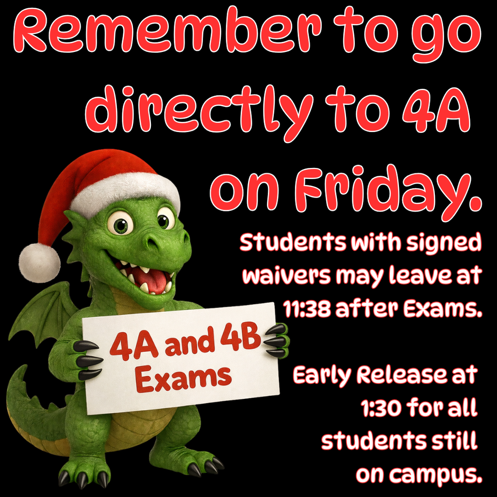 Graphic on a black background featuring a green cartoon dragon wearing a red Santa hat and holding a white sign that reads “4A and 4B Exams” in red letters. Red text states: “Remember to go directly to 4A on Friday.” Additional text explains that students with signed waivers may leave at 11:38 after exams, and early release is at 1:30 for all students still on campus.