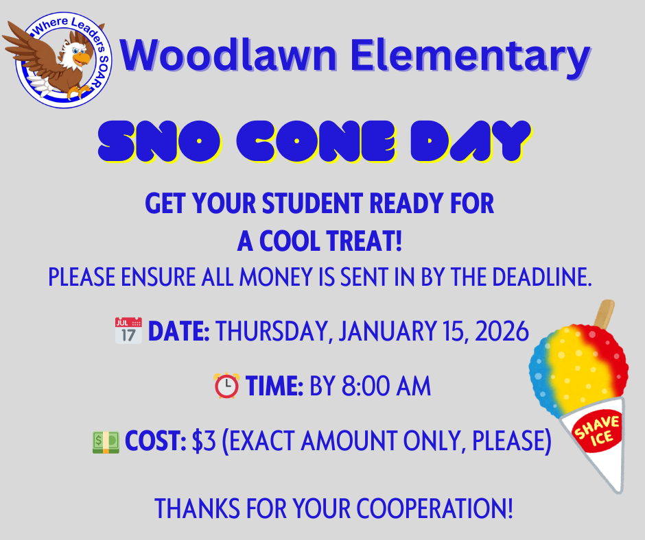 Woodlawn Elementary Sno Cone Day flyer. Date: Thursday, January 15, 2026. Deadline: Money ($3 exact change) must be sent in by 8:00 AM. Visuals: Features the school’s eagle mascot and a colorful shave ice graphic. Text: "Get your student ready for a cool treat!"