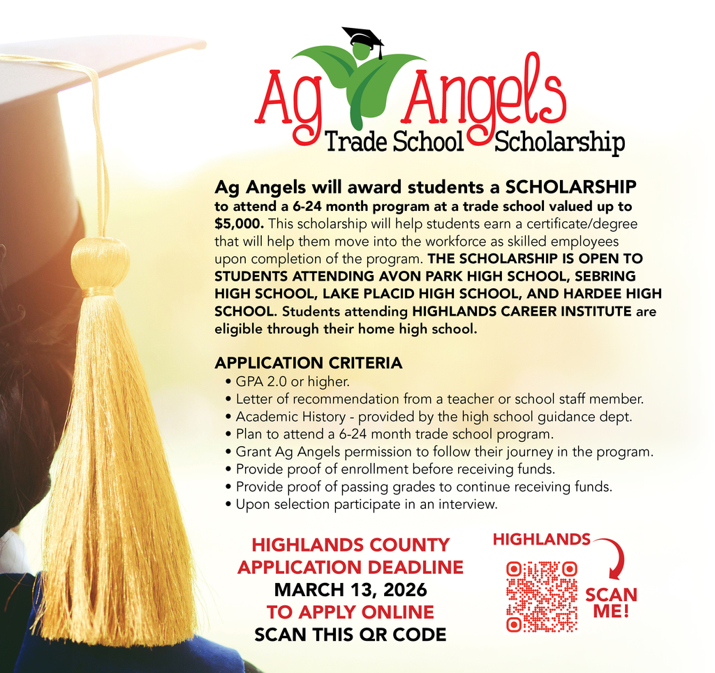 Flyer titled “Ag Angels Trade School Scholarship” with a graduation cap and green leaf logo. Text explains Ag Angels will award a trade school scholarship for a 6–24 month program valued up to $5,000 to help students earn a certificate or degree for skilled employment. Scholarship is open to students attending Avon Park High School, Sebring High School, Lake Placid High School, and Hardee High School; Highlands Career Institute students are eligible through their home high school. Application criteria include GPA 2.0 or higher, a recommendation letter, academic history from guidance, plan to attend a 6–24 month trade program, permission to follow their journey, proof of enrollment, proof of passing grades, and interview participation. Highlands County application deadline is March 13, 2026. QR code included to apply online.