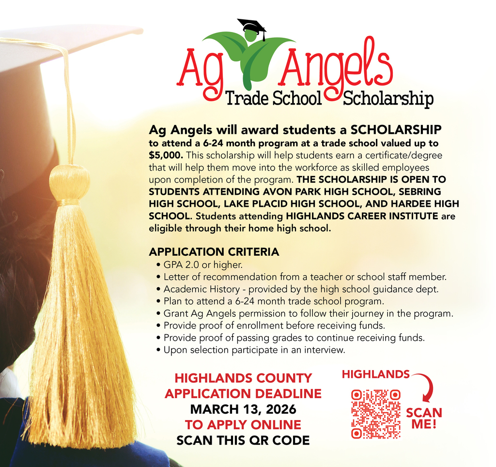 Flyer titled “Ag Angels Trade School Scholarship” with a graduation cap and green leaf logo. Text explains Ag Angels will award a trade school scholarship for a 6–24 month program valued up to $5,000 to help students earn a certificate or degree for skilled employment. Scholarship is open to students attending Avon Park High School, Sebring High School, Lake Placid High School, and Hardee High School; Highlands Career Institute students are eligible through their home high school. Application criteria include GPA 2.0 or higher, a recommendation letter, academic history from guidance, plan to attend a 6–24 month trade program, permission to follow their journey, proof of enrollment, proof of passing grades, and interview participation. Highlands County application deadline is March 13, 2026. QR code included to apply online.