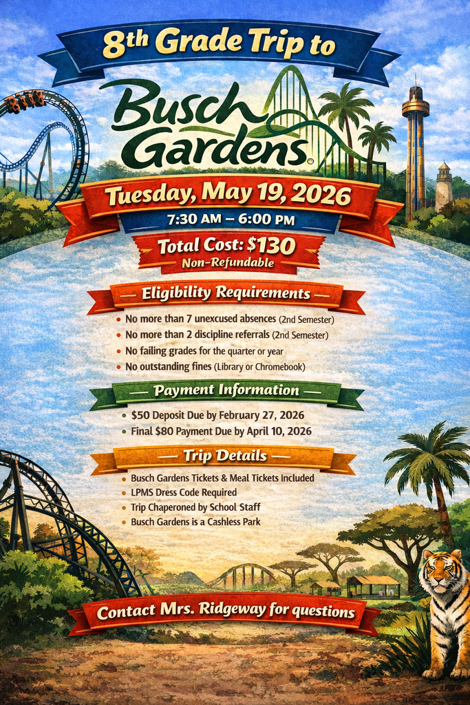 Promotional flyer for an 8th grade field trip to Busch Gardens. The headline reads ‘8th Grade Trip to Busch Gardens.’ The trip is scheduled for Tuesday, May 19, 2026, from 7:30 a.m. to 6:00 p.m. Total cost is $130 and is non-refundable. Eligibility requirements include no more than 7 unexcused absences in the second semester, no more than 2 discipline referrals in the second semester, no failing grades for the quarter or year, and no outstanding library or Chromebook fines. Payment information lists a $50 deposit due by February 27, 2026, and a final $80 payment due by April 10, 2026. Trip details note that Busch Gardens tickets and meal tickets are included, LPMS dress code is required, the trip is chaperoned by school staff, and Busch Gardens is a cashless park. The flyer ends with ‘Contact Mrs. Ridgeway for questions.’ The background includes illustrated roller coasters, palm trees, and a tiger.