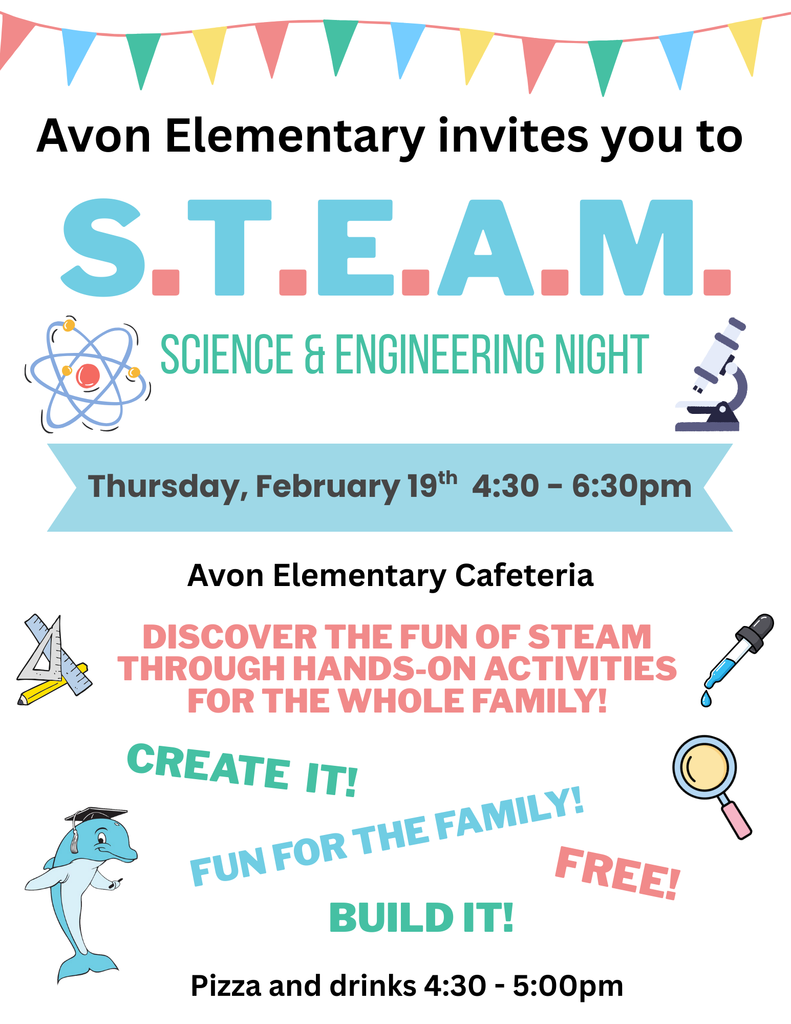 Flyer announcing Avon Elementary S.T.E.A.M. Science and Engineering Night. Event takes place Thursday, February 19th from 4:30 to 6:30 p.m. in the Avon Elementary cafeteria. Families are invited to participate in free, hands-on science, technology, engineering, art, and math activities. Pizza and drinks will be served from 4:30 to 5:00 p.m. Flyer includes colorful banners and science-themed illustrations such as an atom, microscope, ruler, magnifying glass, and dropper.