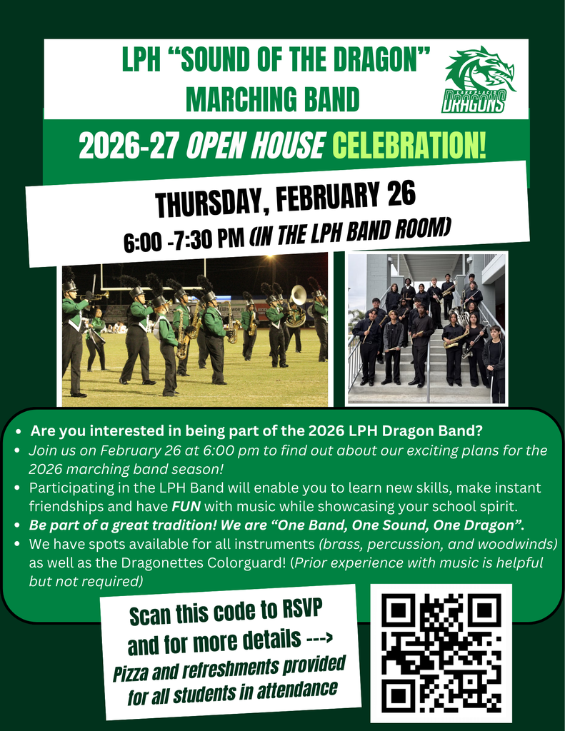 Flyer for the LPH “Sound of the Dragon” Marching Band 2026–27 Open House Celebration. The event will be held Thursday, February 26, from 6:00 to 7:30 PM in the LPH band room. Photos show the marching band performing on a football field and a group of band students posing with instruments on stairs. Text invites students to learn about the 2026 marching band season, highlighting opportunities to gain skills, build friendships, and showcase school spirit. Spots are available for all instruments and the Dragonettes Colorguard, with no prior experience required. A QR code is included to RSVP, and pizza and refreshments will be provided for students who attend.