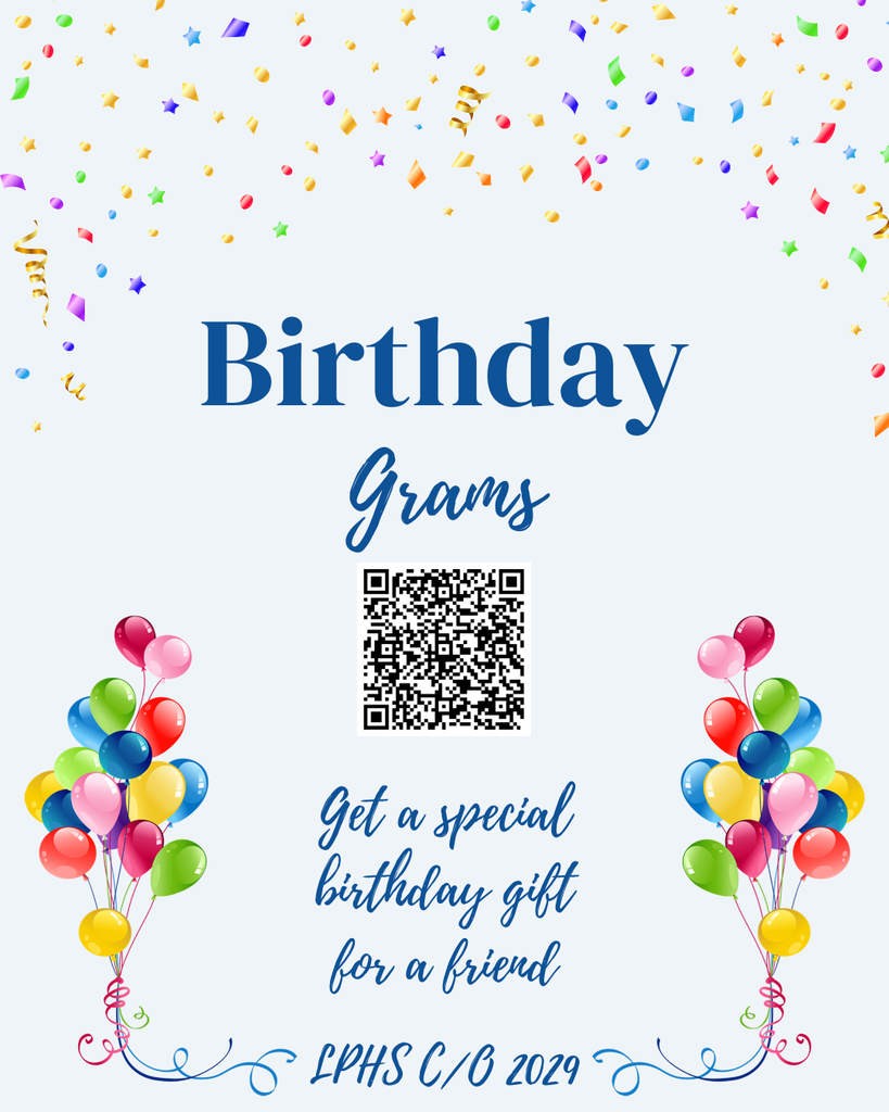 Flyer with a light gray background featuring colorful confetti at the top and balloon clusters on both sides. Large blue text reads “Birthday Grams.” A QR code is centered below, followed by the message “Get a special birthday gift for a friend.” Decorative script at the bottom says “LPHS C/O 2029.” The design promotes purchasing a birthday gram using the QR code.