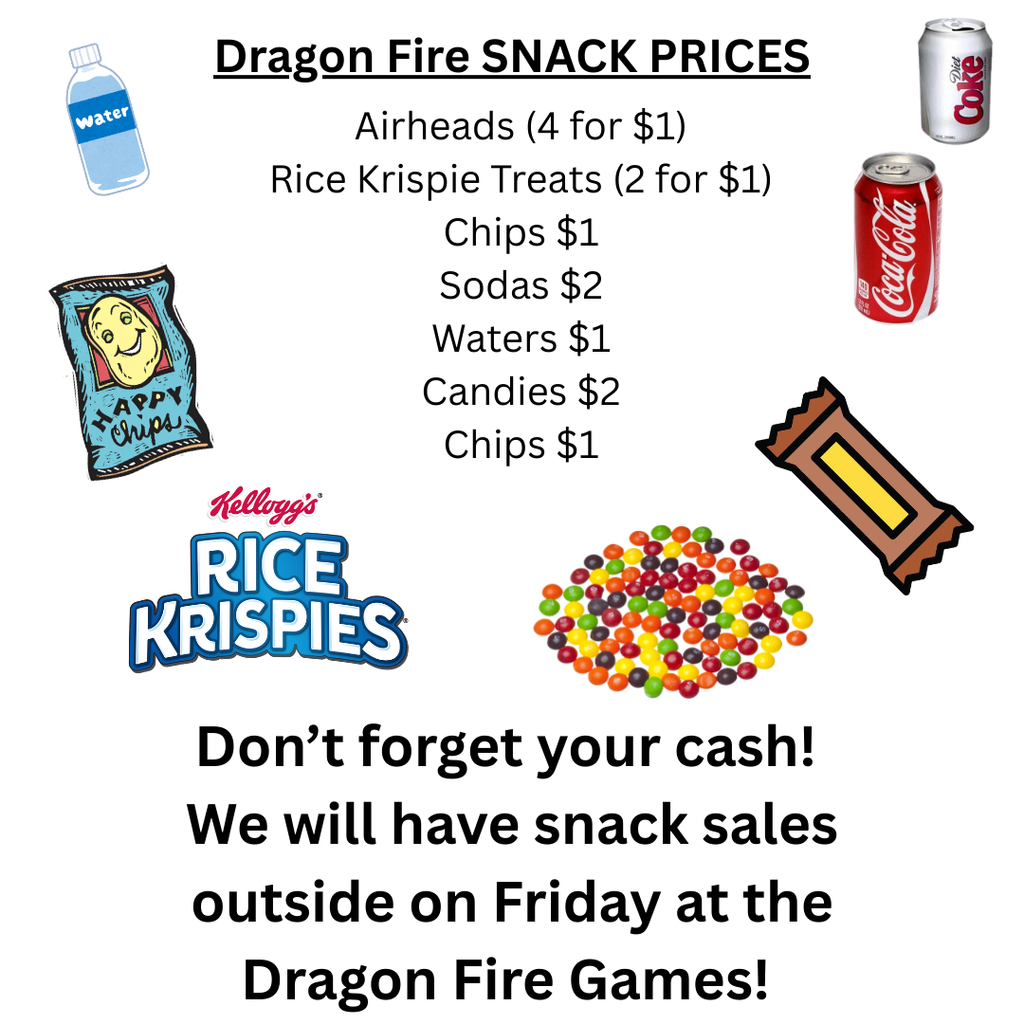 Flyer titled “Dragon Fire Snack Prices.” Listed items include: Airheads (4 for $1), Rice Krispie Treats (2 for $1), chips $1, sodas $2, waters $1, candies $2, and chips $1. Decorative images show a water bottle, soda cans, a bag of chips, Rice Krispies logo, a candy bar, and colorful candy pieces. Text at the bottom reads: “Don’t forget your cash! We will have snack sales outside on Friday at the Dragon Fire Games.”