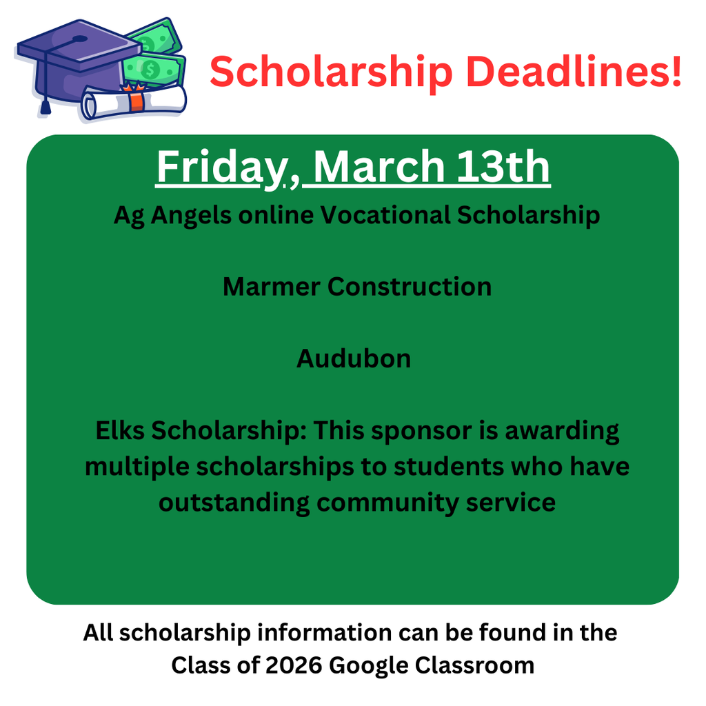 Graphic titled “Scholarship Deadlines!” with an illustration of a graduation cap, diploma, and money in the top left. A large green box highlights the deadline Friday, March 13th. Scholarships listed include: Ag Angels Online Vocational Scholarship, Marmer Construction, and Audubon. It also notes the Elks Scholarship, which awards multiple scholarships to students with outstanding community service. Text at the bottom states that all scholarship information can be found in the Class of 2026 Google Classroom.