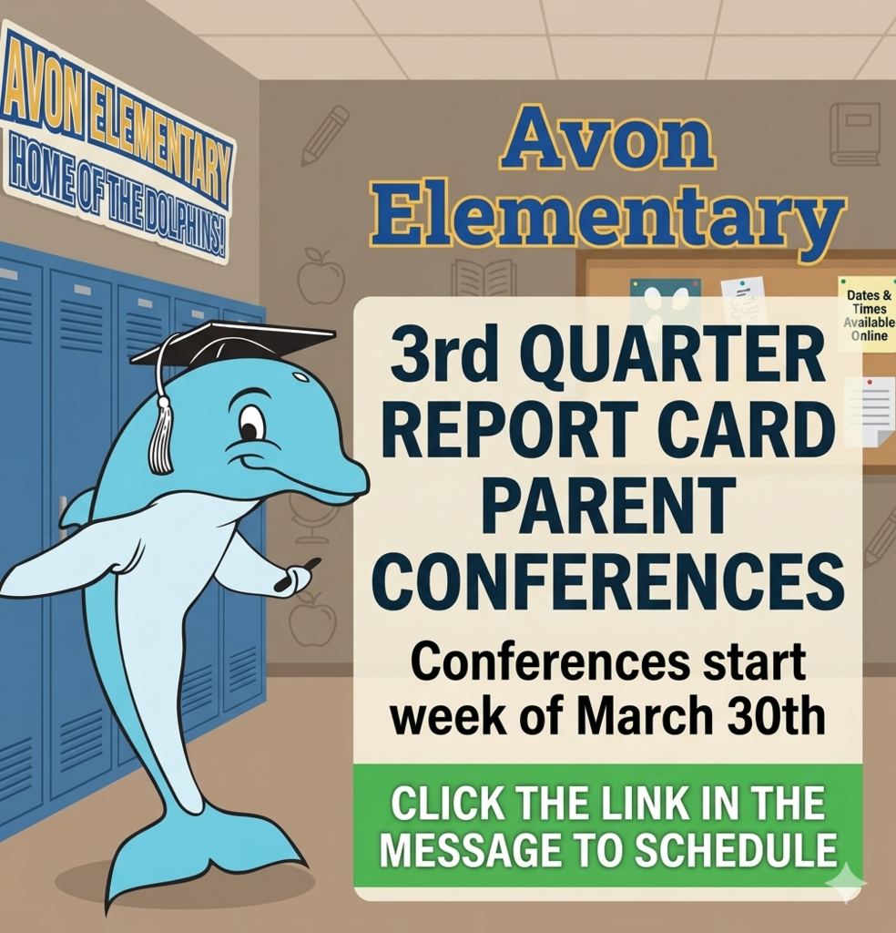 Gemini said To ensure this image is ADA-compliant and accessible for screen readers, the alt text needs to capture both the informative text and the visual context.  Alt Text Educational flyer for Avon Elementary featuring the school's mascot—a blue dolphin wearing a graduation cap—standing in a school hallway with blue lockers. The headline reads "Avon Elementary: 3rd QUARTER REPORT CARD PARENT CONFERENCES." Additional text states, "Conferences start week of March 30th" and "CLICK THE LINK IN THE MESSAGE TO SCHEDULE." A banner in the background says "HOME OF THE DOLPHINS!"