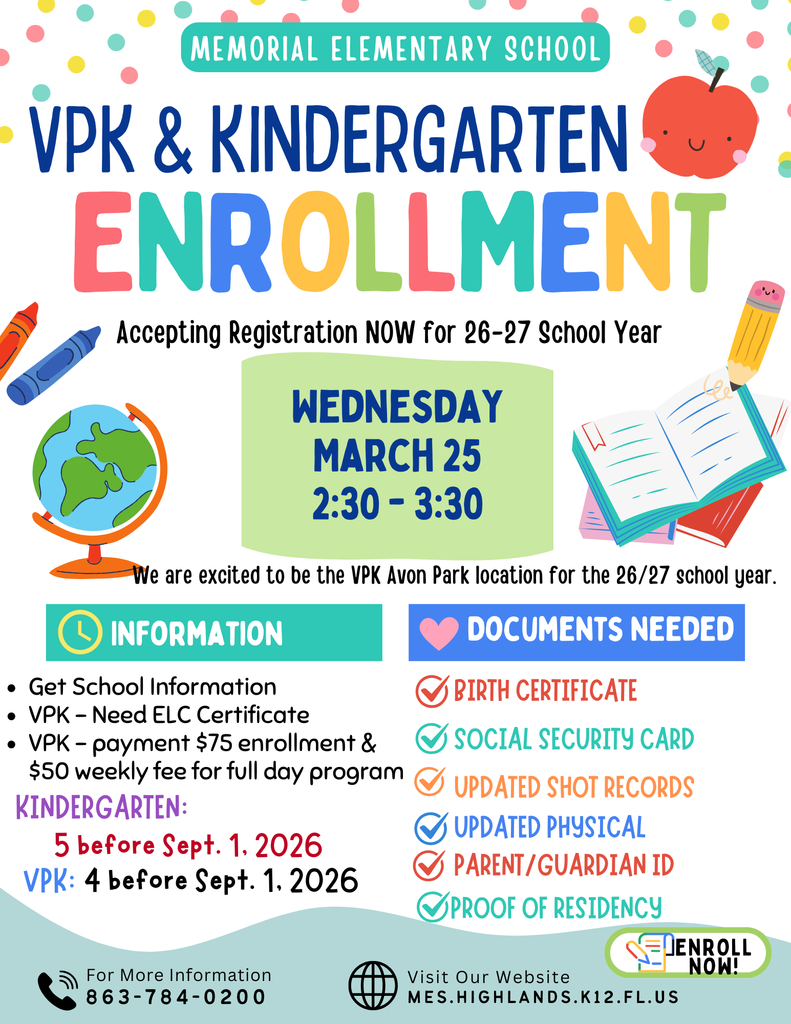 Flyer for Memorial Elementary School announcing “VPK & Kindergarten Enrollment.” Accepting registration now for the 2026–2027 school year. Event date: Wednesday, March 25, from 2:30–3:30 PM. The school is the VPK Avon Park location for 2026–2027.  Information includes: VPK requires an ELC certificate and has a $75 enrollment fee plus a $50 weekly fee for the full-day program. Kindergarten eligibility: child must be 5 years old before September 1, 2026. VPK eligibility: child must be 4 years old before September 1, 2026.  Documents needed: birth certificate, social security card, updated shot records, updated physical, parent/guardian ID, and proof of residency.  Contact information: 863-784-0200 and website mes.highlands.k12.fl.us.  The flyer features colorful school-themed graphics including crayons, a globe, books, a pencil, and an apple.