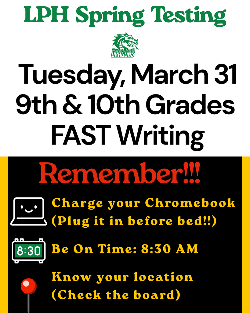 LPH Spring Testing flyer with a green header and Dragon logo. Text reads: “Tuesday, March 31 – 9th & 10th Grades – FAST Writing.” A reminder section states: “Charge your Chromebook (plug it in before bed), Be on time: 8:30 AM, Know your location (check the board).” Icons of a laptop, clock, and map pin appear beside each reminder.