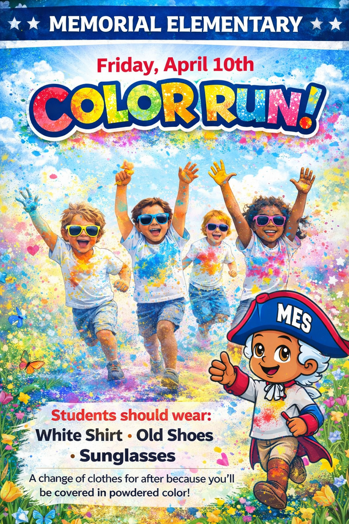 Memorial Elementary School Color Run flyer with a bright, colorful spring theme. The top reads “Memorial Elementary” and “Friday, April 10th” above large rainbow-colored text that says “Color Run!” In the center, four elementary-aged children wearing white T-shirts and sunglasses run forward smiling while being covered in multicolored powder. In the bottom right corner, a cartoon school mascot dressed in a patriotic-style outfit with an “MES” hat gives a thumbs up. The bottom section lists what students should wear: a white shirt, old shoes, and sunglasses, and suggests bringing a change of clothes because participants will be covered in colored powder.