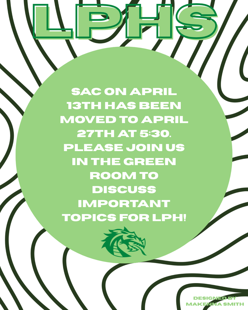 Graphic with green LPHS lettering above a light green circle on a patterned background. Text reads: “SAC on April 13th has been moved to April 27th at 5:30. Please join us in the Green Room to discuss important topics for LPH.” A green dragon logo appears at the bottom.