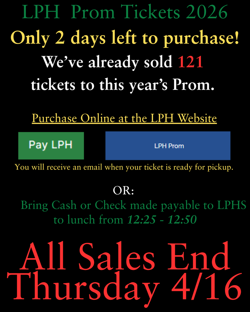 Graphic promoting LPHS Prom Tickets 2026. Text reads “Only 2 days left to purchase! We’ve already sold 121 tickets.” Instructions to purchase online at the LPH website or bring cash/check at lunch (12:25–12:50). Large red text: “All Sales End Thursday 4/16.”