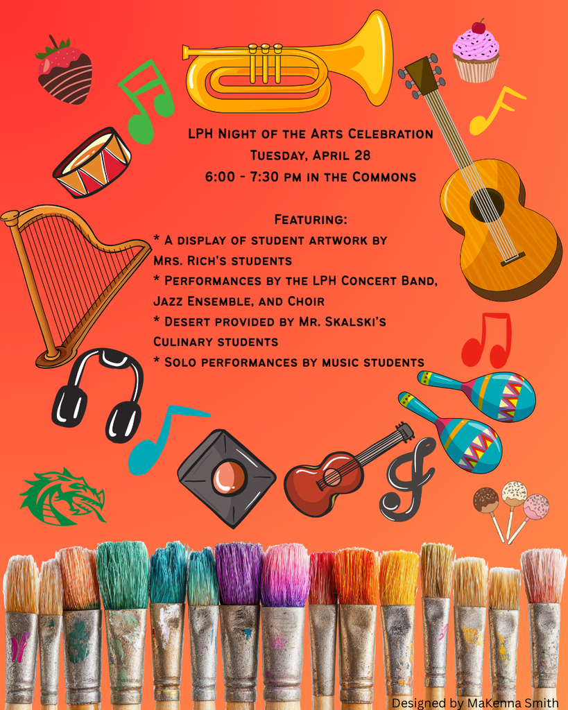 Bright orange flyer for “LPH Night of the Arts Celebration.” Event is Tuesday, April 28, from 6:00–7:30 PM in the Commons. Features include student artwork by Mrs. Rich’s classes, performances by the concert band, jazz ensemble, and choir, solo music performances, and desserts by culinary students. Surrounding graphics include instruments (trumpet, guitar, harp, drum), music notes, headphones, maracas, sweets, and a green dragon logo. A row of colorful paintbrushes lines the bottom. Designed by MaKenna Smith.