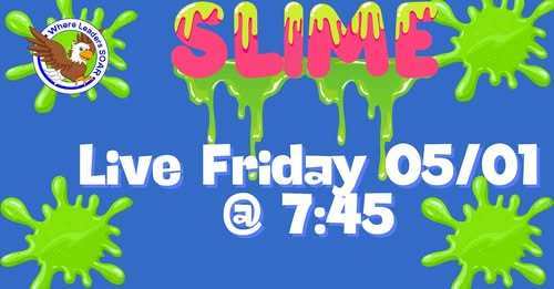  A graphic on a blue background features bright green slime splats and the word SLIME in dripping pink letters. A school logo with an eagle and the text "Where Leaders Soar" is in the corner. Text reads: Live Friday 05/01 @ 7:45.