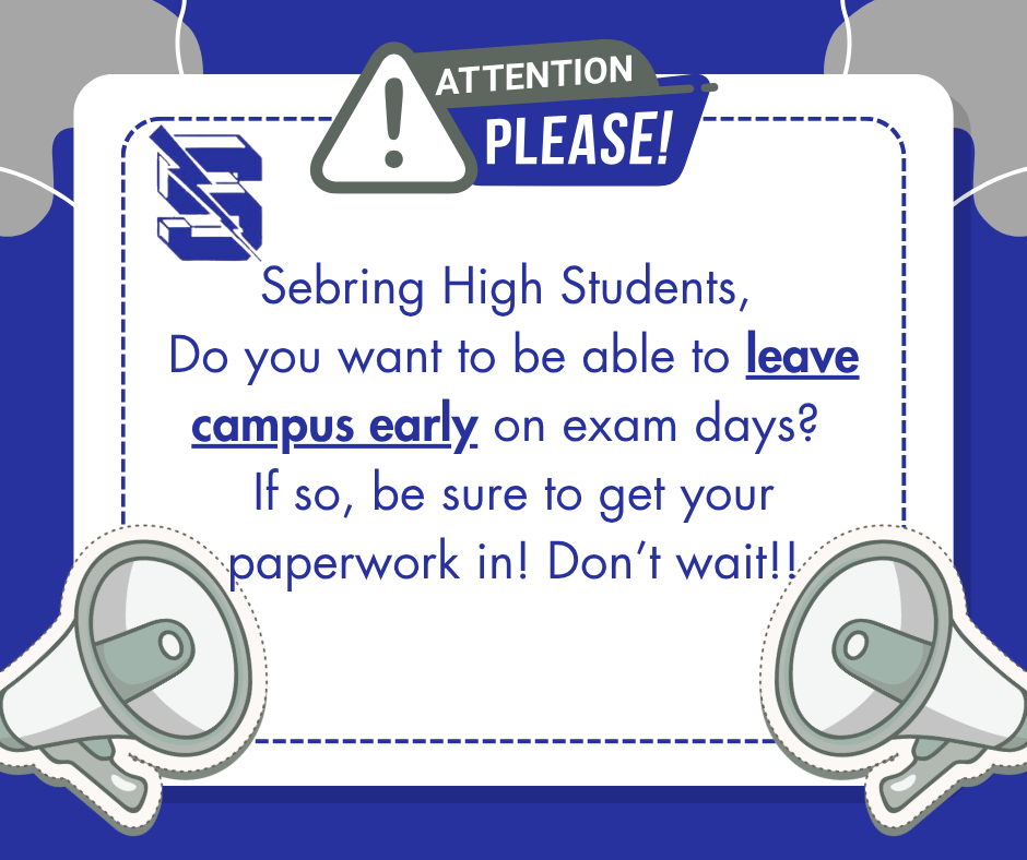  A blue and white announcement for Sebring High Students features a warning icon and megaphones. Centered text asks, "Do you want to be able to leave campus early on exam days?" It instructs students to submit their paperwork promptly. The school's stylized "S" logo appears in the corner.
