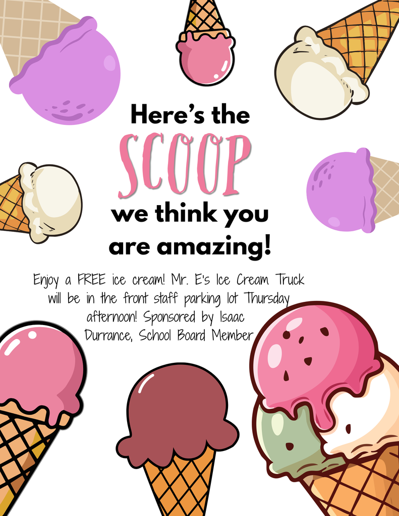 A flyer with a light background and colorful illustrations of ice cream cones and scoops around the edges. Center text reads, “Here’s the SCOOP we think you are amazing!” with the word “SCOOP” in large pink lettering. Below, smaller text says: “Enjoy a FREE ice cream! Mr. E’s Ice Cream Truck will be in the front staff parking lot Thursday afternoon! Sponsored by Isaac Durrance, School Board Member.”