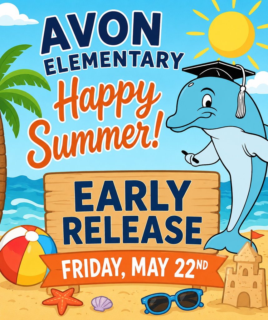 Avon Elementary summer-themed early release flyer. The flyer says, “Avon Elementary,” “Happy Summer,” “Early Release,” and “Friday, May 22nd.” A smiling dolphin mascot wearing a graduation cap is on a beach with a sun, ocean, palm tree, beach ball, sunglasses, seashells, starfish, and sandcastle.