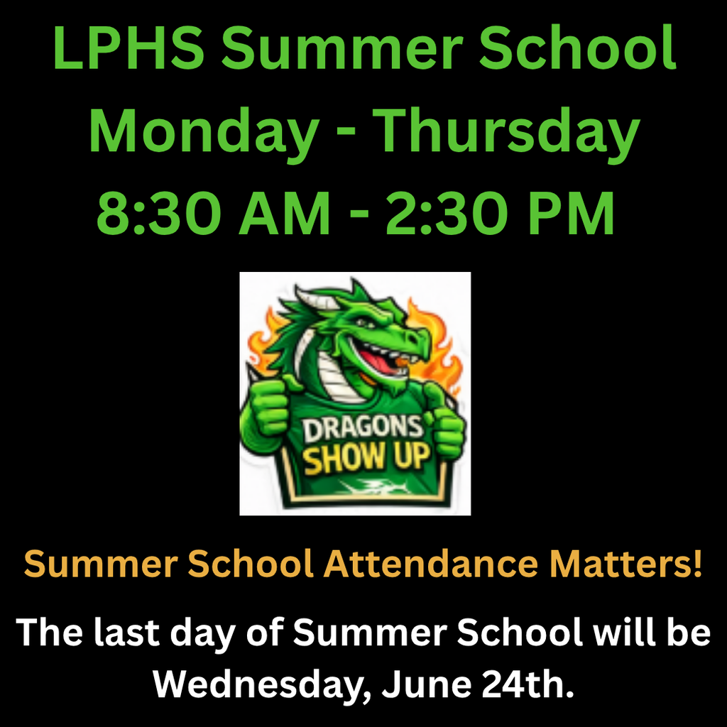 Graphic with a black background promoting LPHS Summer School. Green text reads “LPHS Summer School, Monday–Thursday, 8:30 AM–2:30 PM.” In the center, a green dragon mascot holds a sign that says “Dragons Show Up.” Gold text states “Summer School Attendance Matters!” White text at the bottom reads, “The last day of Summer School will be Wednesday, June 24th.”