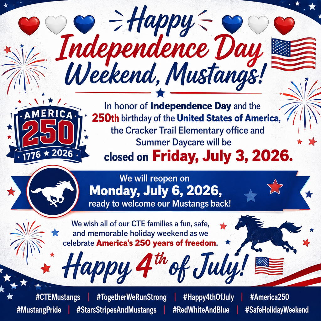In honor of Independence Day and the 250th birthday of the United States of America, the Cracker Trail Elementary front office and Summer Daycare will be closed on Friday, July 3, 2026.