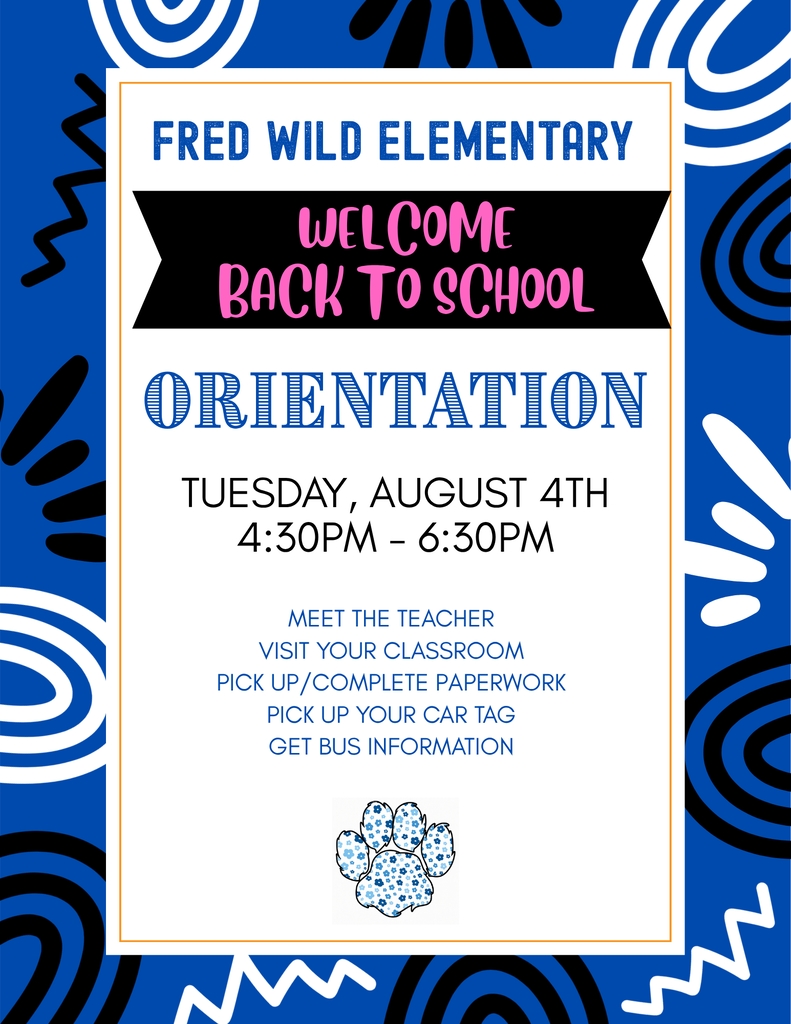 Fred Wild Elementary Welcome Back to School Orientation Tuesday, August 4th 4:30pm - 6:30pm