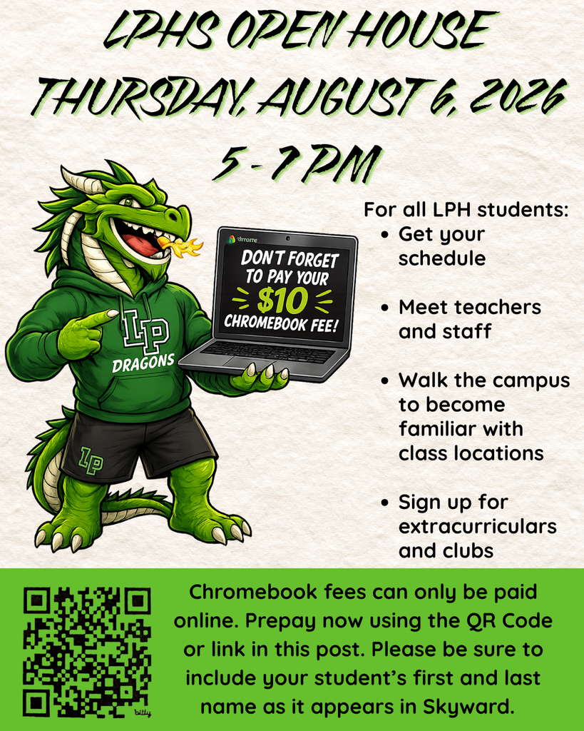 The headline reads: “LPHS Open House – Thursday, August 6, 2026 – 5–7 PM.” A green LPHS dragon mascot wearing an “LP Dragons” hoodie holds an open Chromebook displaying the message, “Don’t forget to pay your $10 Chromebook fee!” On the right, text lists activities for all LPHS students: get your schedule, meet teachers and staff, walk the campus to become familiar with class locations, and sign up for extracurricular activities and clubs. A green banner across the bottom includes a QR code and explains that Chromebook fees can only be paid online. Families are encouraged to prepay using the QR code or the link in the post and to include the student’s first and last name exactly as it appears in Skyward.