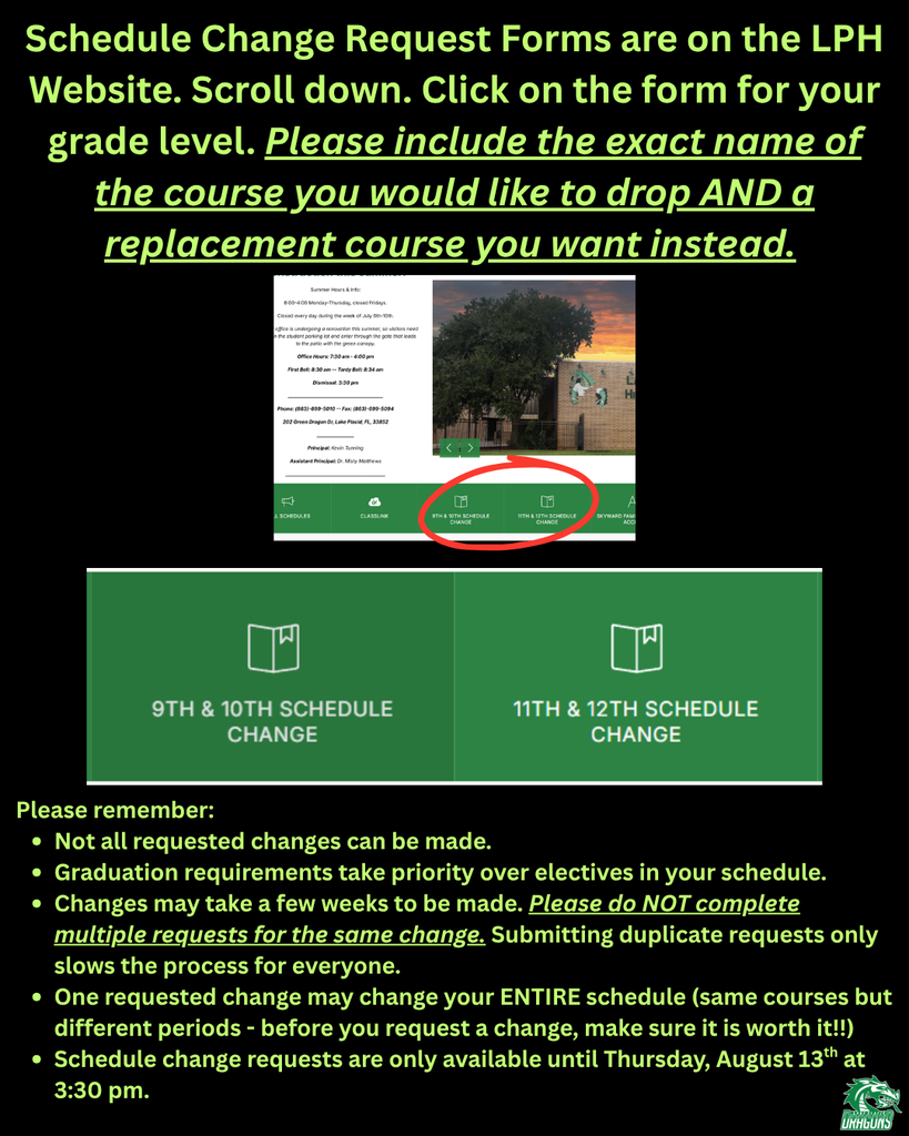 Graphic with a black background and bright green text explaining how LPHS students can request a schedule change. Students are instructed to visit the LPHS website, scroll down, and select the Schedule Change Request form for their grade level (9th–10th or 11th–12th). They are reminded to include the exact name of the course they want to drop and the replacement course they wish to take. A screenshot highlights the two schedule change buttons on the website. The graphic also states: Not all requested schedule changes can be approved. Graduation requirements take priority over elective requests. Requests may take several weeks to process, and students should not submit duplicate requests for the same change. A schedule change may alter the student's entire schedule, including class periods. Schedule change requests are accepted only through Thursday, August 13, at 3:30 p.m. An LPHS Green Dragons logo appears in the bottom-right corner.