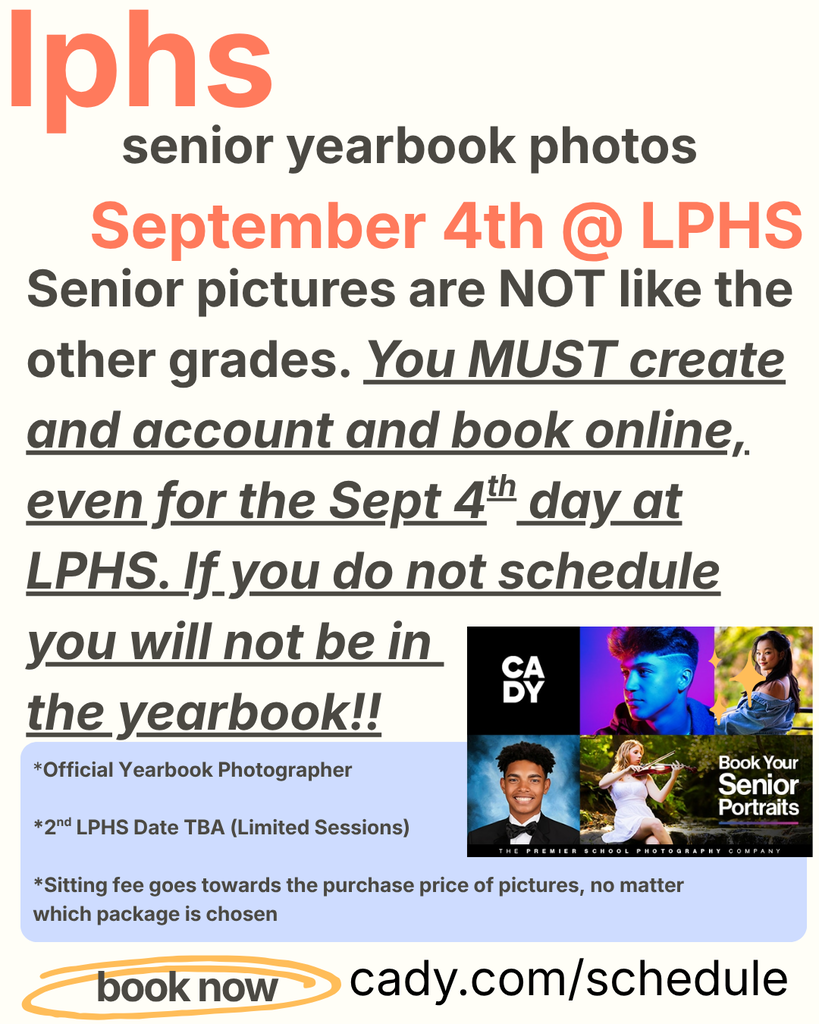 LPHS senior yearbook photos are September 4 at LPHS. Seniors must create an account and book an appointment online at cady.com/schedule, even for the September 4 school date. Cady is the official yearbook photographer. A second LPHS date will be announced with limited sessions. Sitting fees are applied toward the purchase price of photos, regardless of the package selected.