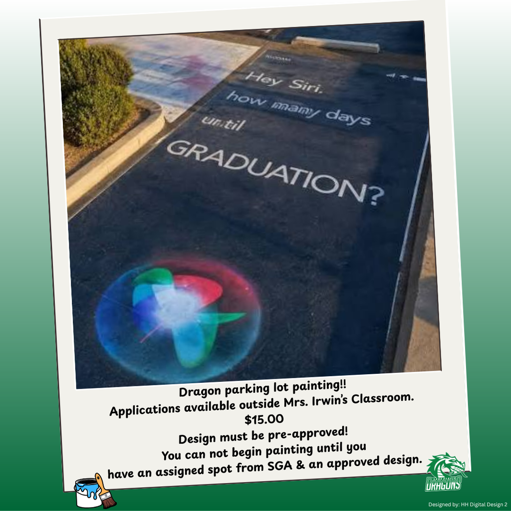Dragon Parking Lot Painting flyer featuring a painted senior parking space that reads, “Hey Siri, how many days until graduation?” Applications are available outside Mrs. Irwin’s classroom for $15. Designs must be pre-approved. Students may not begin painting until they have an assigned spot from SGA and an approved design.