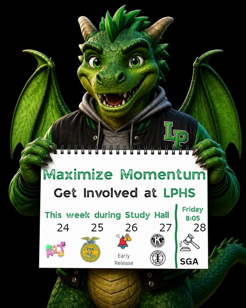 Green LPHS dragon mascot holds a calendar promoting “Maximize Momentum: Get Involved at LPHS.” This week during Study Hall: Aug. 24—Art; Aug. 25—FFA; Aug. 26—Early Release; Aug. 27—Key Club and Interact Club; and Friday, Aug. 28 at 8:05—SGA.