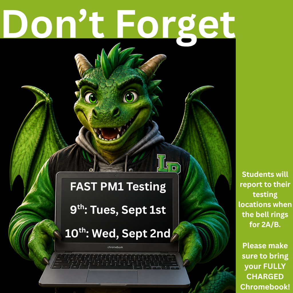 Green and black LPHS reminder graphic featuring a smiling green dragon holding a Chromebook. Text reads: “Don’t Forget! FAST PM1 Testing. 9th: Tues, Sept 1st. 10th: Wed, Sept 2nd. Students will report to their testing locations when the bell rings for 2A/B. Please bring your fully charged Chromebook!”