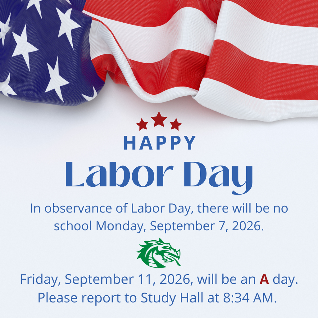 In observance of Labor Day there will be no School Monday, September 7, 2026.  Next week, Friday, September 11, 2026, will be an A day. Please report to Study Hall at 8:34 AM. 