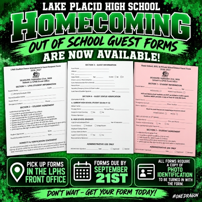 ADA-Compliant Alt Text:
Green, black, and white Lake Placid High School Homecoming graphic announcing that out-of-school guest forms are now available in the LPHS Front Office. Completed forms are due by September 21, 2026. All forms must include a copy of the guest’s photo identification. The graphic displays examples of the LPHS Student Dance Attendance & Guest Request Form and the Home School, HVS, & Private School Dance Guest Form.