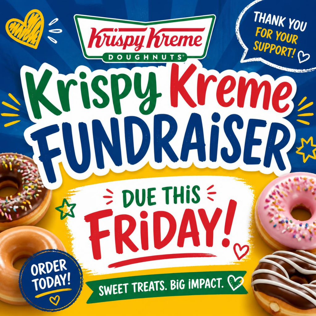 Flyer reminding parents that our Krispy Kreme Fundraiser is due this Friday. It also says quotes like, "Thank you for your support" and "Sweet Treats. Big Impact."