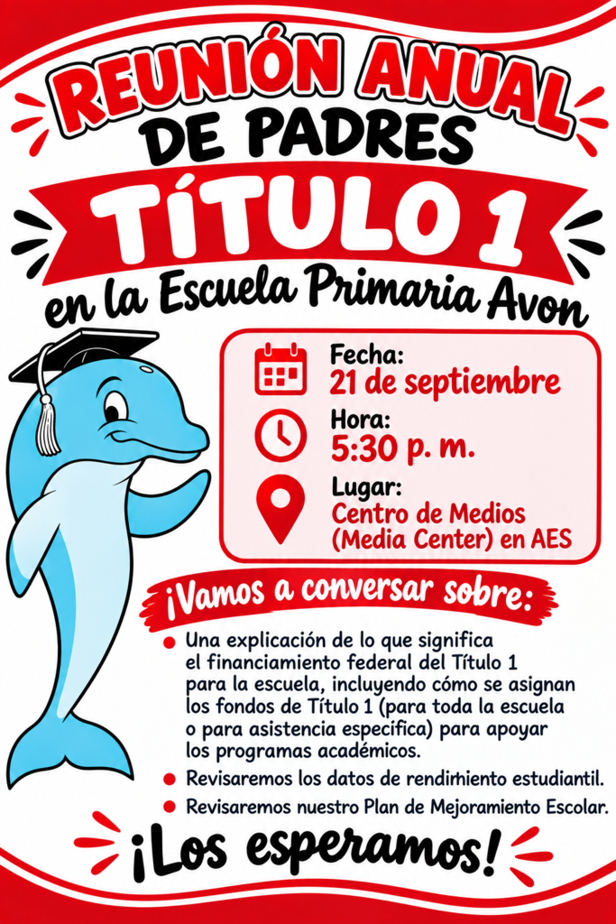 **Texto alternativo:** Volante de la Reuniรณn Anual de Padres del Tรญtulo 1 de la Escuela Primaria Avon. La reuniรณn serรก el **21 de septiembre a las 5:30 p. m.** en el **Centro de Medios de AES**. Se hablarรก sobre el financiamiento federal del Tรญtulo 1 y cรณmo apoya los programas acadรฉmicos, los datos de rendimiento estudiantil y el Plan de Mejoramiento Escolar. El volante presenta un delfรญn azul con un birrete de graduaciรณn y utiliza los colores rojo, blanco y negro.