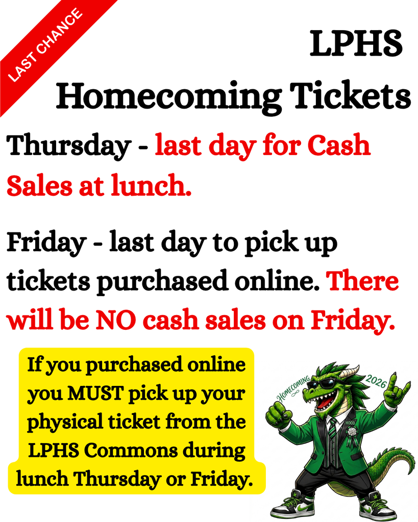 LPHS Homecoming Tickets reminder. Thursday is the last day for cash ticket sales during lunch. Friday is the last day to pick up tickets purchased online; there will be no cash sales Friday. Online purchasers must pick up their physical ticket in the LPHS Commons during lunch Thursday or Friday. Graphic includes a green dragon dressed in Homecoming attire.