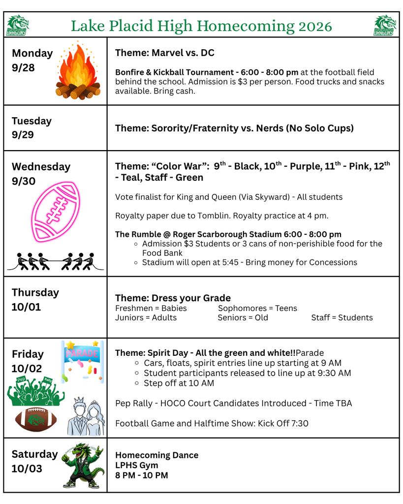 Lake Placid High School Homecoming 2026 schedule, Sept. 28–Oct. 3. Monday: Marvel vs. DC; Bonfire & Kickball Tournament, 6–8 p.m., $3 admission. Tuesday: Sorority/Fraternity vs. Nerds. Wednesday: Color War; royalty voting and The Rumble, 6–8 p.m. Thursday: Dress Your Grade. Friday: Spirit Day, parade, pep rally, and football game at 7:30 p.m. Saturday: Homecoming Dance in the LPHS Gym, 8–10 p.m.