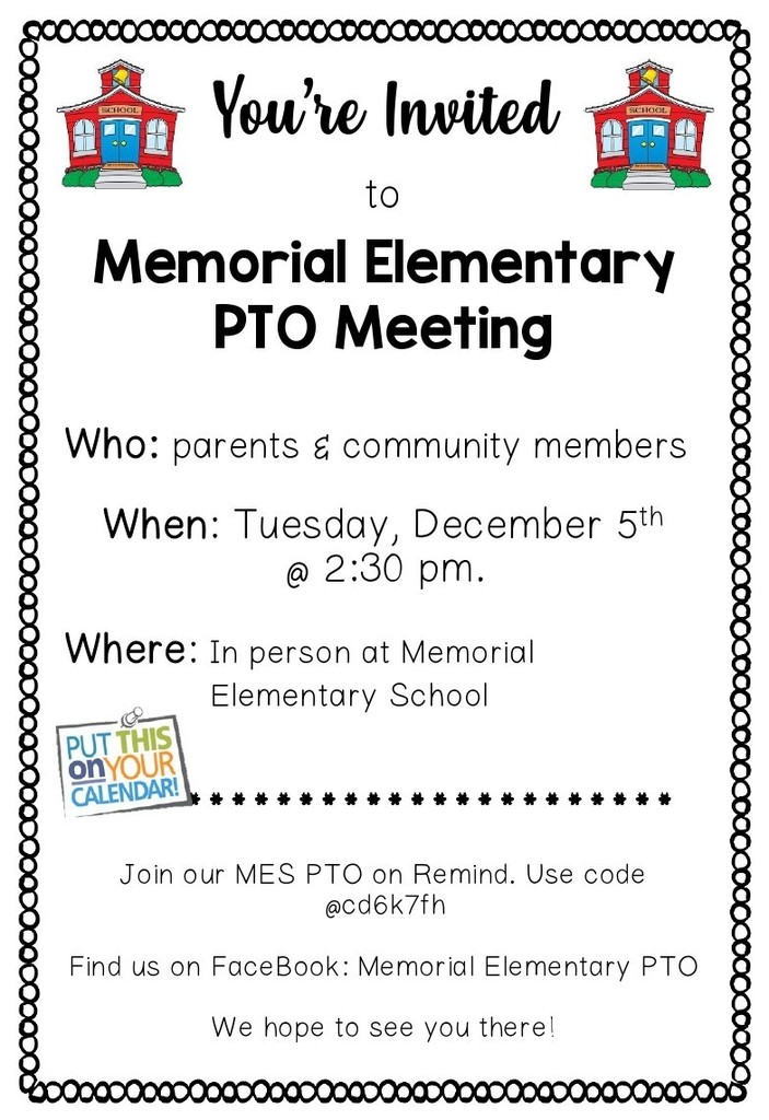 You’re Invited to Memorial Elementary PTO Meeting Who: parents & community members When: Tuesday, December 5th @ 2:30 pm. Where: In person at Memorial Elementary School Join our MES PTO on Remind. Use code @cd6k7fh Find us on FaceBook: Memorial Elementary PTO We hope to see you there!