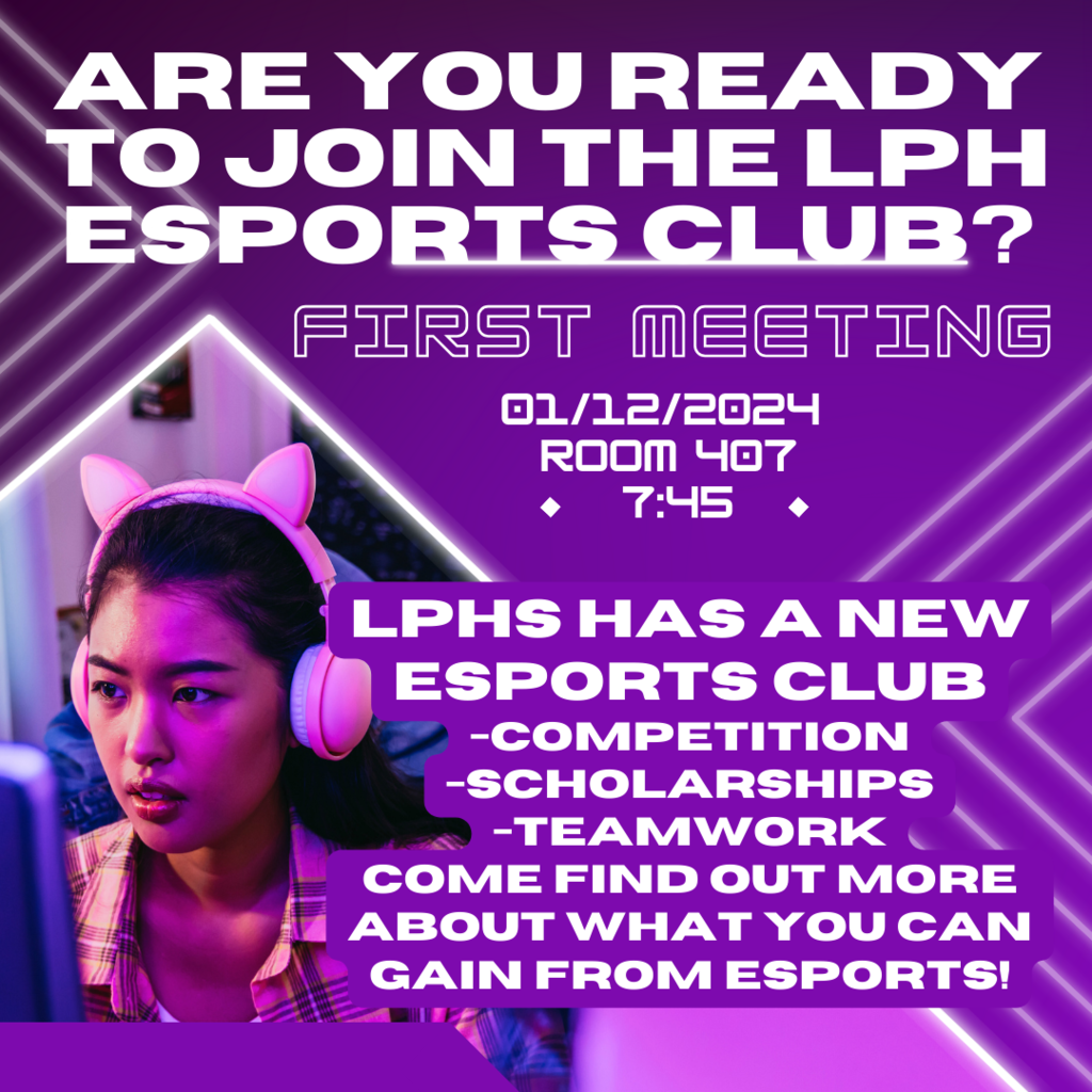 Are you ready to Join the lph esports club? LPHS has a new esports club -competition -scholarships -teamwork come find out more about what you can gain from esports! First Meeting 01/12/2024 Room 407 7:45