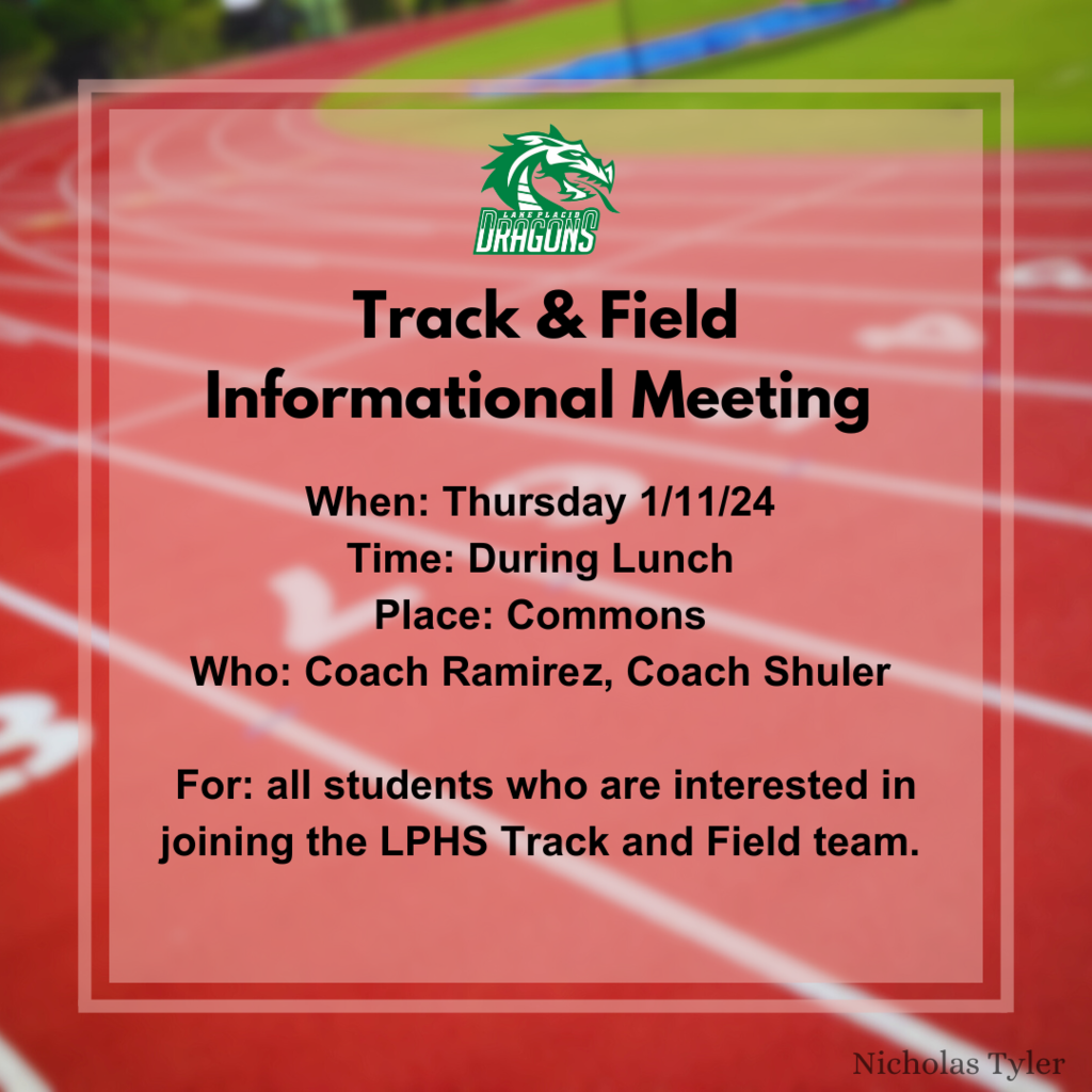 Track & Field Informational Meeting When: Thursday 1/11/24 Time: During Lunch Place: Commons Who: Coach Ramirez, Coach Shuler For: all students who are interested in joining the LPHS Track and Field team.