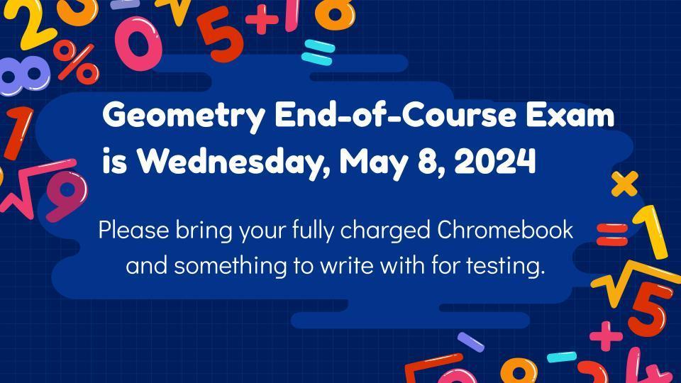 Students will be taking the Geometry End-of-Course Exam on Wednesday, May 8, 2024