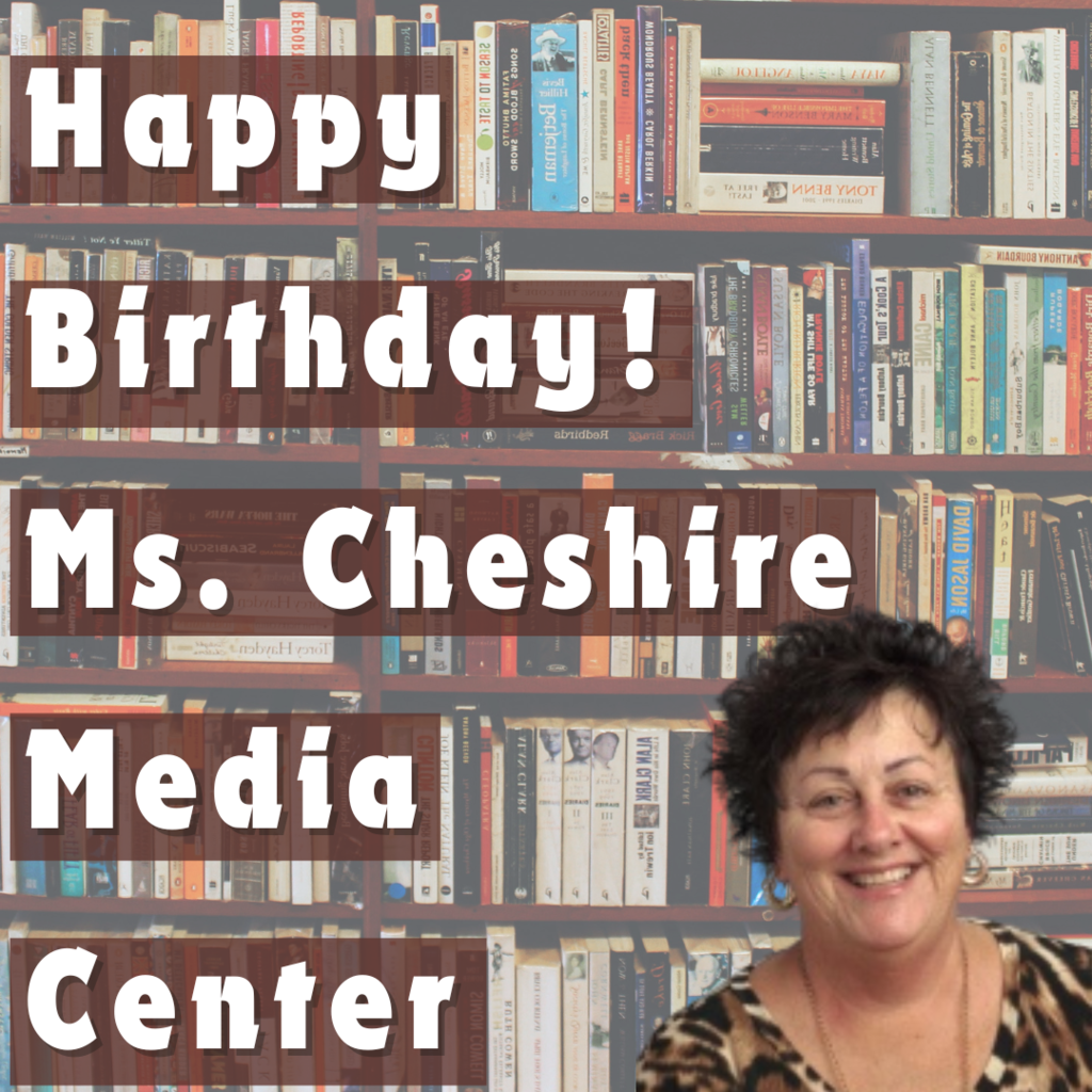 Happy Birthday! Ms. Cheshire Media Center