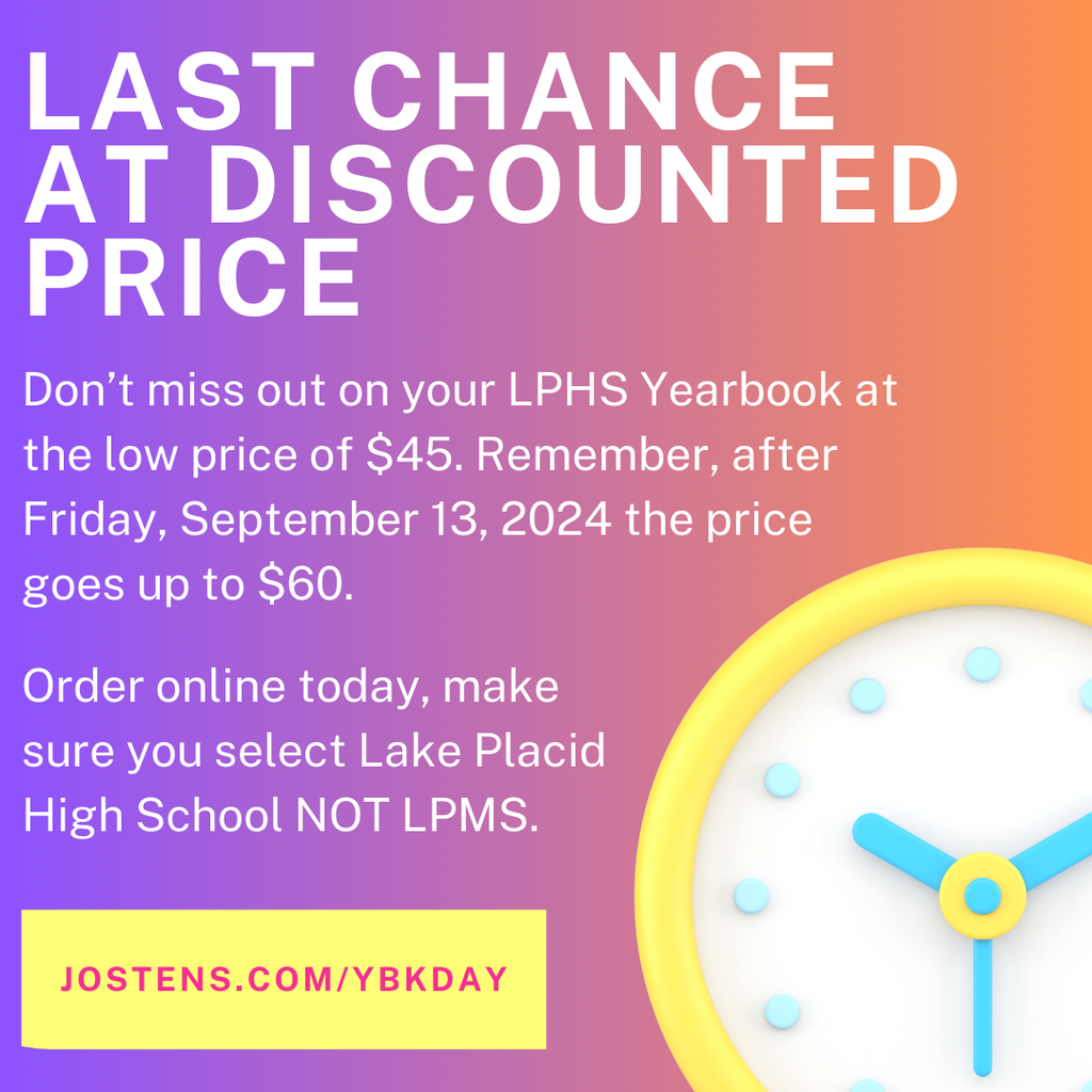 Last Chance at Discounted Price Don’t miss out on your LPHS Yearbook at the low price of $45. Remember, after Friday, September 13, 2024 the price goes up to $60. Order online today make sure you select Lake Placid High School, not LPMS. jostens.com/bkdy