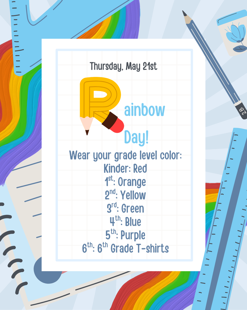 Thursday, May 21st Rainbow Day, wear your grade level color, Kindergarten red, 1st orange, 2nd yellow, 3rd green, 4th blue, 5th, purple, 6th grade t-shirts