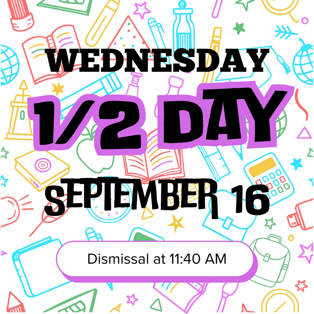 Wednesday - 1/2 day - September 16 - Dismissal at 11:40 AM