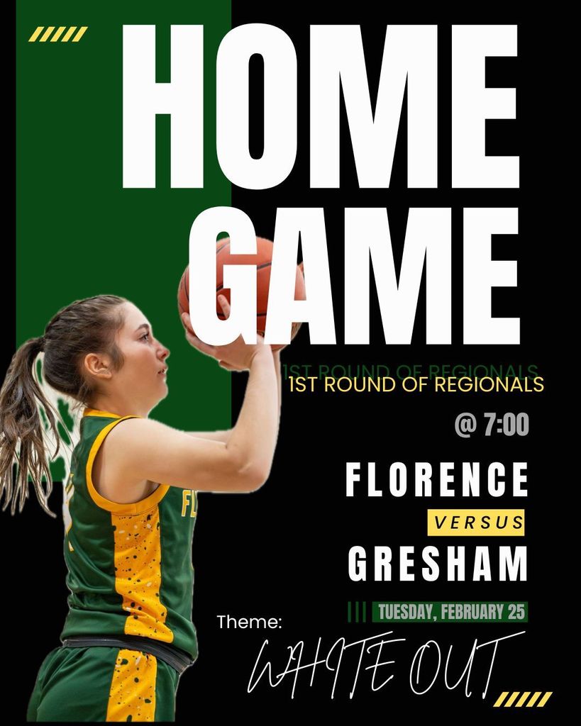 Home game 1st round of regionals at 7pm Florence versus Gresham Tuesday February 25 theme white out