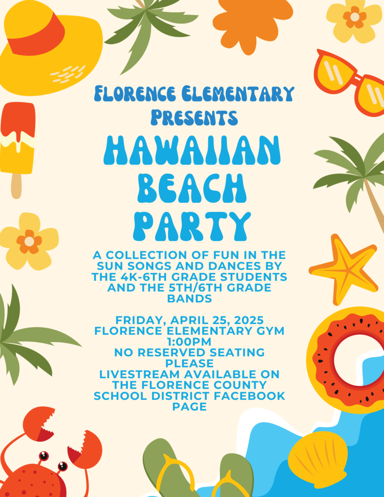 Florence Elementary Presents Hawaiian Beach Party a collection of fun in the sun songs and dances by the 4K through 6th grade students and the fifth and sixth grade bands Friday April 25 2025 Florence Elementary Gym 1:00pm No reserved seating please live stream available of the florence county school district facebook page